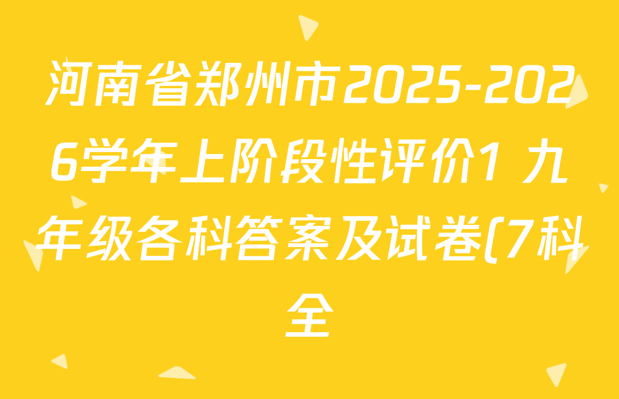 河南省郑州市2025-2026学年上阶段性评价1 九年级各科答案及试卷(7科全) 河南省郑州市2025-2026学年上阶段性评价1 九年级各科答案及试卷(7科全)